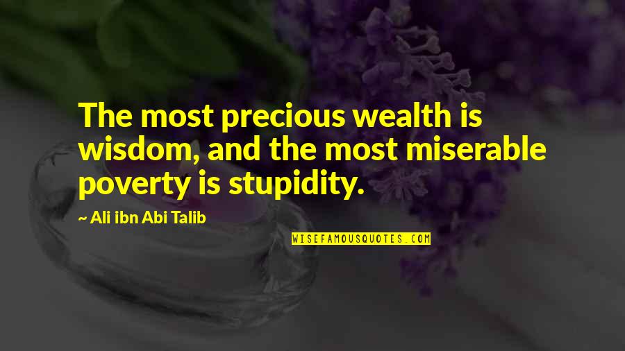 Abi Talib Quotes By Ali Ibn Abi Talib: The most precious wealth is wisdom, and the Abi Talib Quotes By Ali Ibn Abi Talib: The most precious wealth is wisdom, and the
