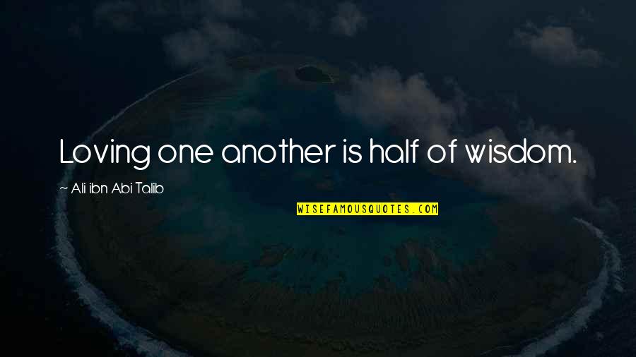 Abi Talib Quotes By Ali Ibn Abi Talib: Loving one another is half of wisdom. Abi Talib Quotes By Ali Ibn Abi Talib: Loving one another is half of wisdom.