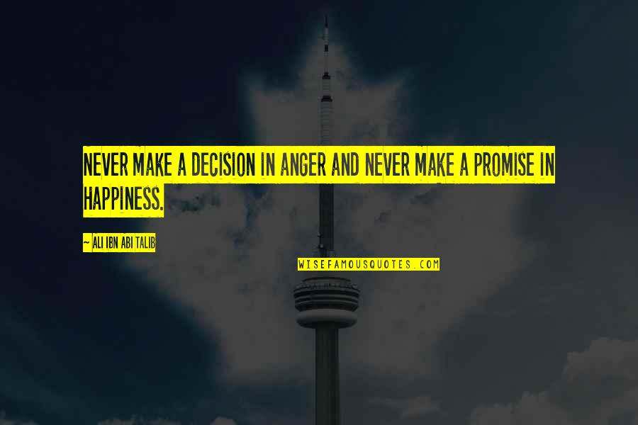 Abi Talib Quotes By Ali Ibn Abi Talib: Never make a decision in anger and never Abi Talib Quotes By Ali Ibn Abi Talib: Never make a decision in anger and never