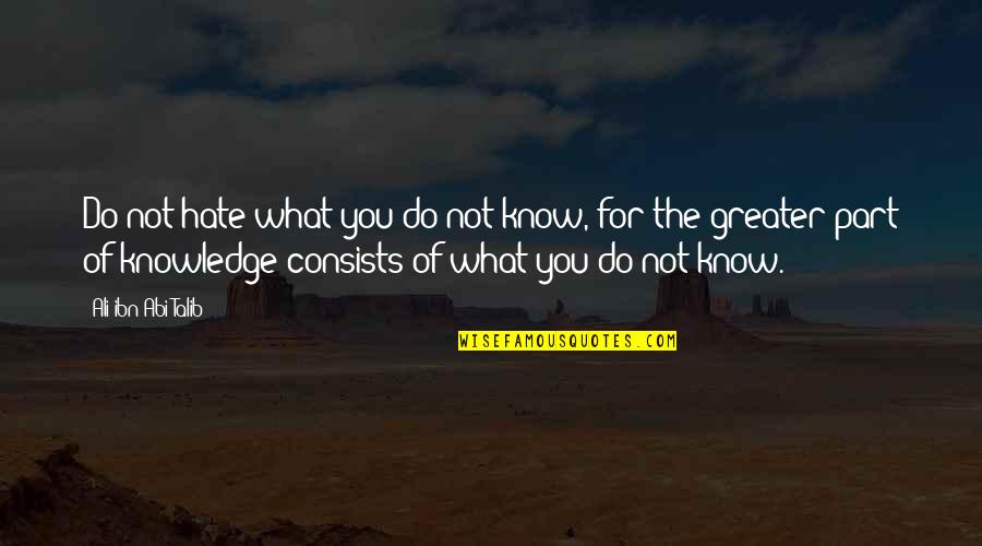 Abi Talib Quotes By Ali Ibn Abi Talib: Do not hate what you do not know, Abi Talib Quotes By Ali Ibn Abi Talib: Do not hate what you do not know,