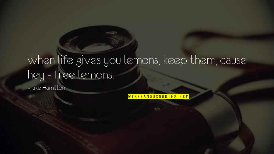 Abichuelo Quotes By Jake Hamilton: when life gives you lemons, keep them, cause