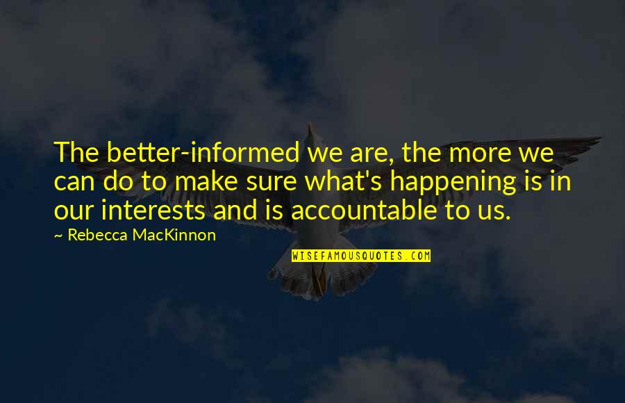 Abichuelo Quotes By Rebecca MacKinnon: The better-informed we are, the more we can