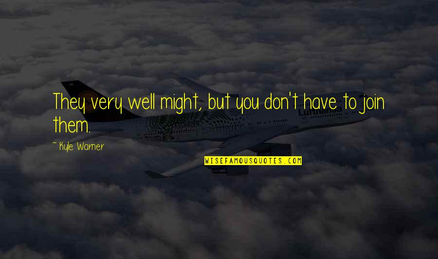Abicka Zelen Quotes By Kyle Warner: They very well might, but you don't have Abicka Zelen Quotes By Kyle Warner: They very well might, but you don't have