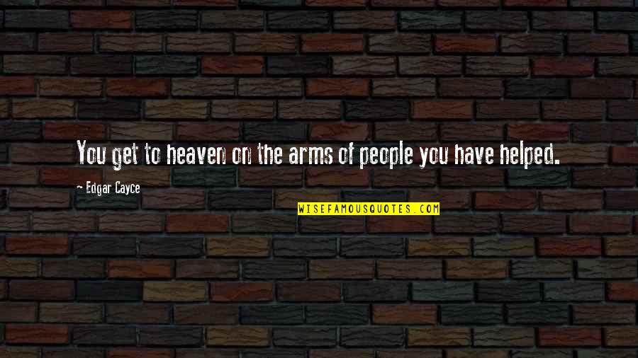 Abida Parveen Quotes By Edgar Cayce: You get to heaven on the arms of Abida Parveen Quotes By Edgar Cayce: You get to heaven on the arms of