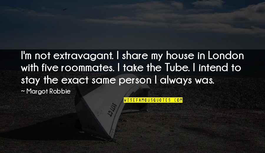 Abidance Health Quotes By Margot Robbie: I'm not extravagant. I share my house in Abidance Health Quotes By Margot Robbie: I'm not extravagant. I share my house in