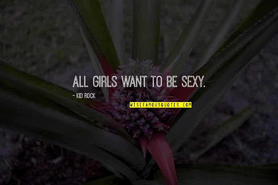 Abidance Healthcare Quotes By Kid Rock: All girls want to be sexy. Abidance Healthcare Quotes By Kid Rock: All girls want to be sexy.