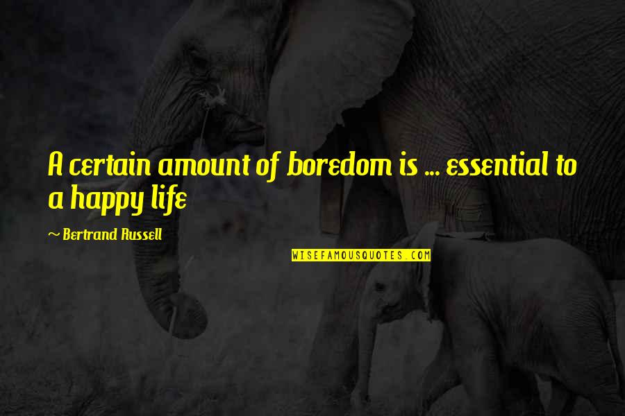 Abidance Home Quotes By Bertrand Russell: A certain amount of boredom is ... essential