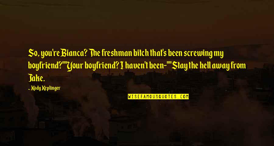 Abidance Quotes By Kody Keplinger: So, you're Bianca? The freshman bitch that's been