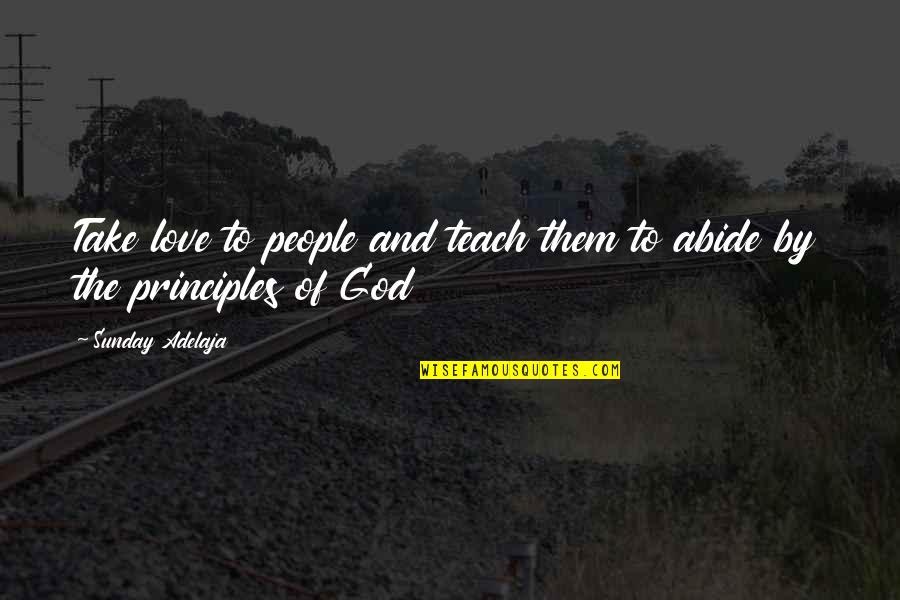 Abide In The Love Of God Quotes By Sunday Adelaja: Take love to people and teach them to