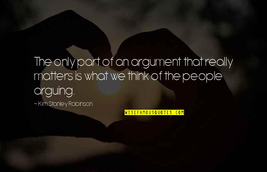 Abide Motivational Quotes By Kim Stanley Robinson: The only part of an argument that really Abide Motivational Quotes By Kim Stanley Robinson: The only part of an argument that really
