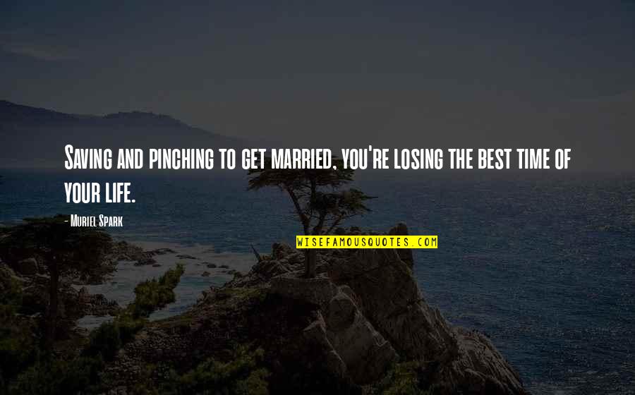 Abide Motivational Quotes By Muriel Spark: Saving and pinching to get married, you're losing