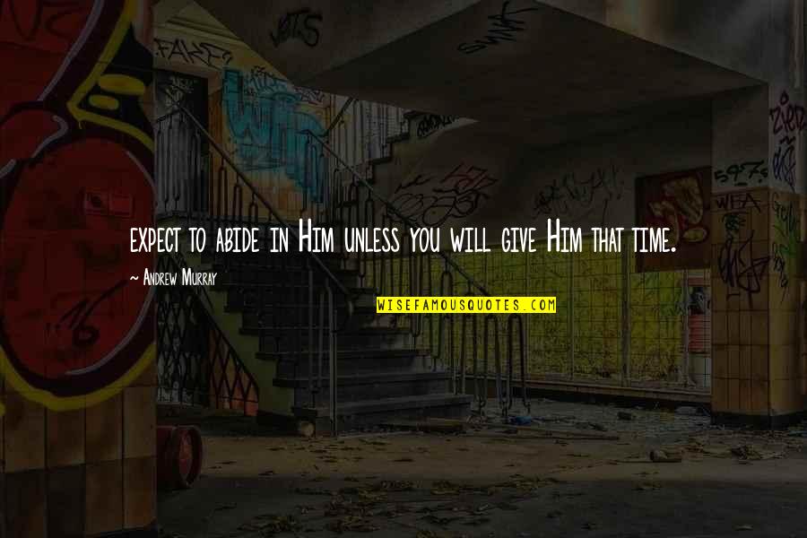 Abide Quotes By Andrew Murray: expect to abide in Him unless you will Abide Quotes By Andrew Murray: expect to abide in Him unless you will