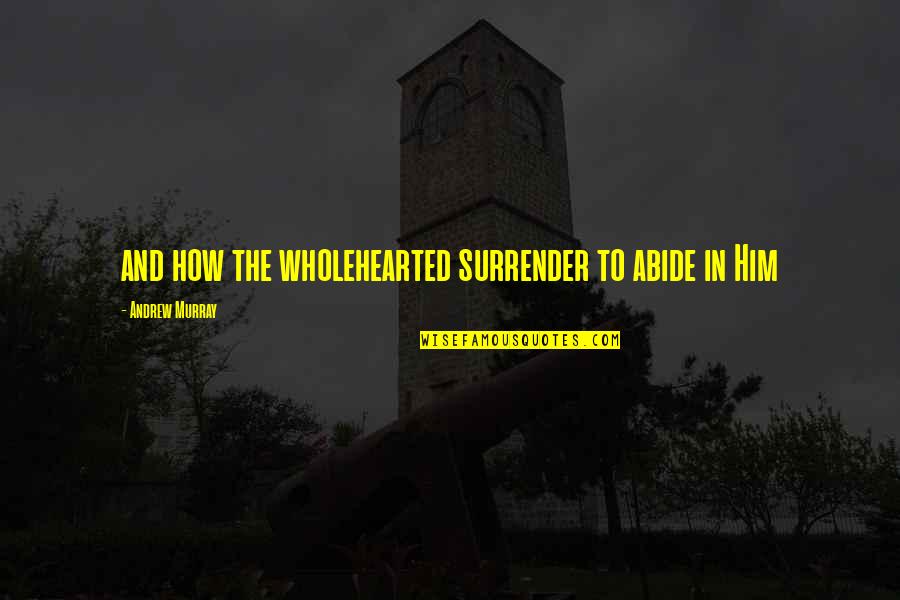 Abide Quotes By Andrew Murray: and how the wholehearted surrender to abide in Abide Quotes By Andrew Murray: and how the wholehearted surrender to abide in