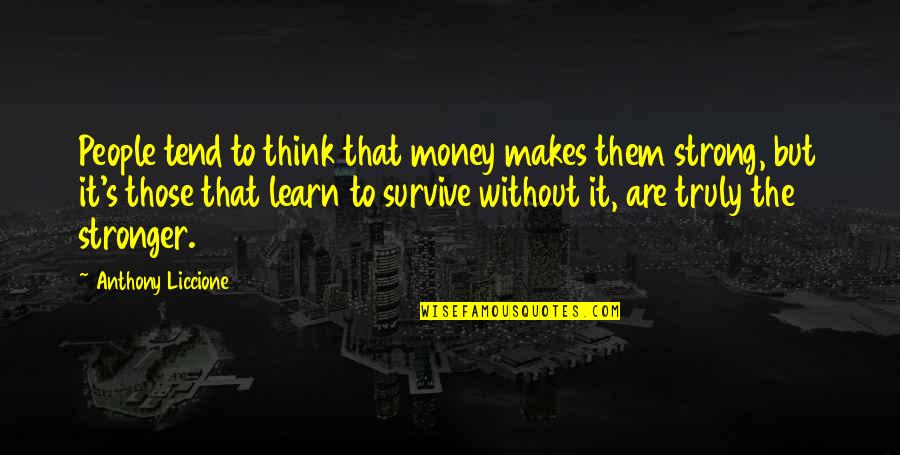 Abide Quotes By Anthony Liccione: People tend to think that money makes them