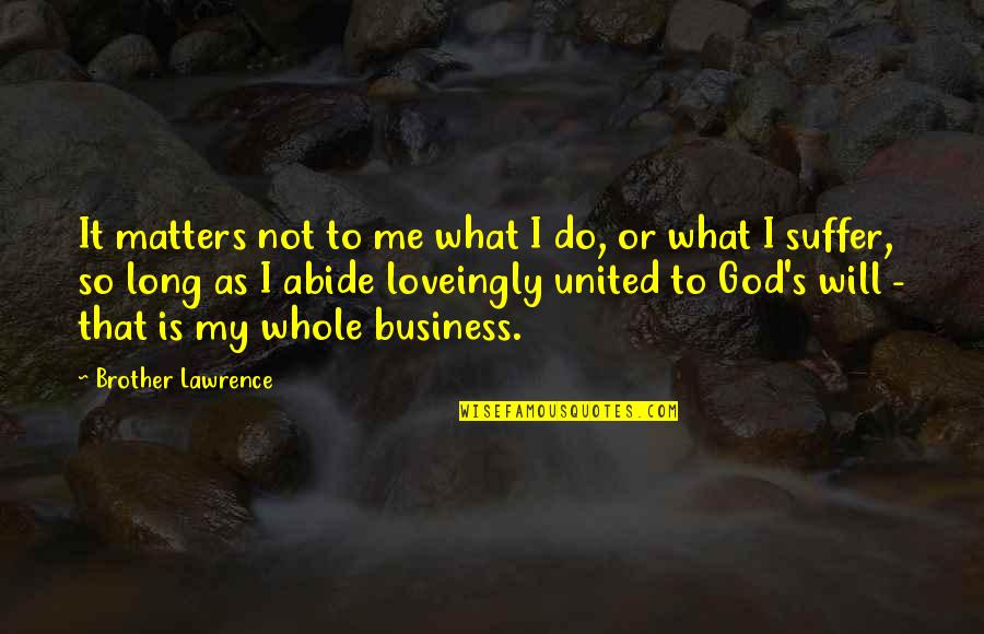 Abide Quotes By Brother Lawrence: It matters not to me what I do,