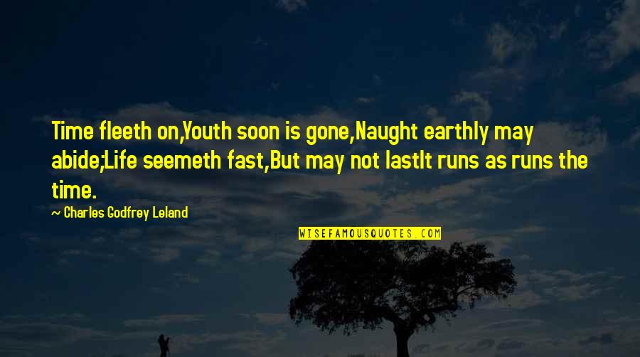 Abide Quotes By Charles Godfrey Leland: Time fleeth on,Youth soon is gone,Naught earthly may