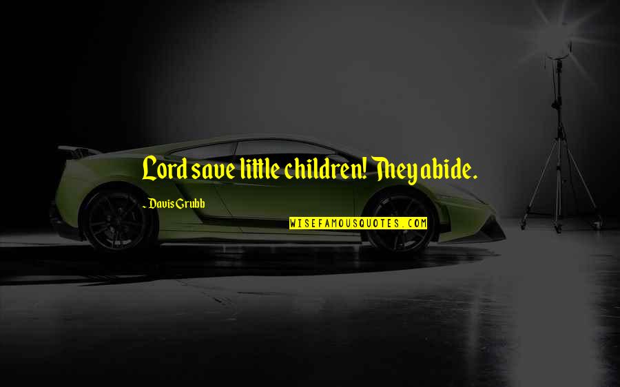 Abide Quotes By Davis Grubb: Lord save little children! They abide.