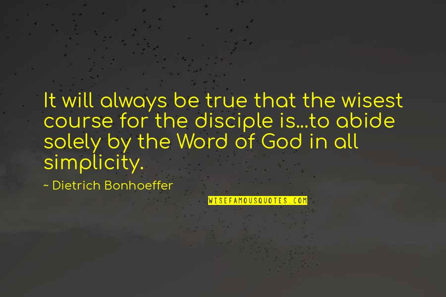 Abide Quotes By Dietrich Bonhoeffer: It will always be true that the wisest