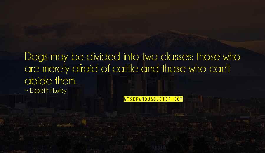 Abide Quotes By Elspeth Huxley: Dogs may be divided into two classes: those