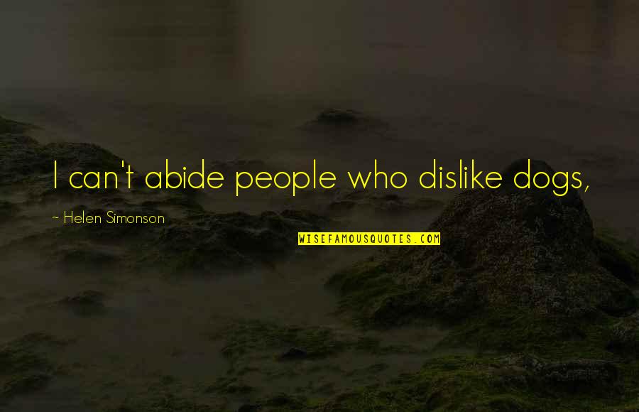 Abide Quotes By Helen Simonson: I can't abide people who dislike dogs,