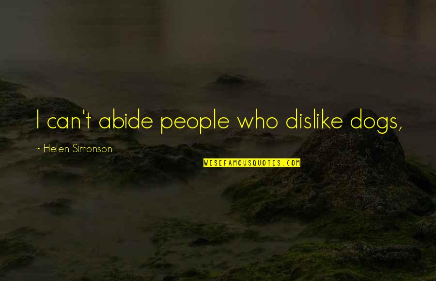 Abide Quotes By Helen Simonson: I can't abide people who dislike dogs, Abide Quotes By Helen Simonson: I can't abide people who dislike dogs,