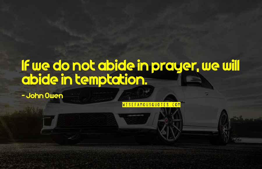 Abide Quotes By John Owen: If we do not abide in prayer, we