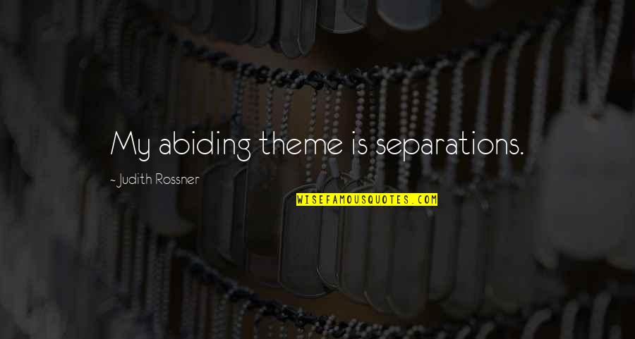 Abide Quotes By Judith Rossner: My abiding theme is separations. Abide Quotes By Judith Rossner: My abiding theme is separations.
