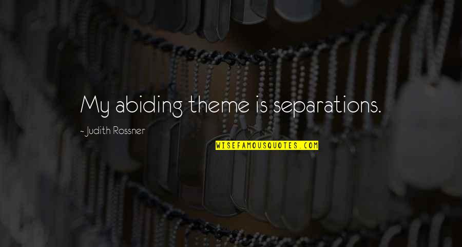 Abide Quotes By Judith Rossner: My abiding theme is separations.