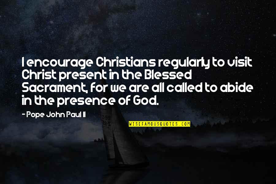 Abide Quotes By Pope John Paul II: I encourage Christians regularly to visit Christ present