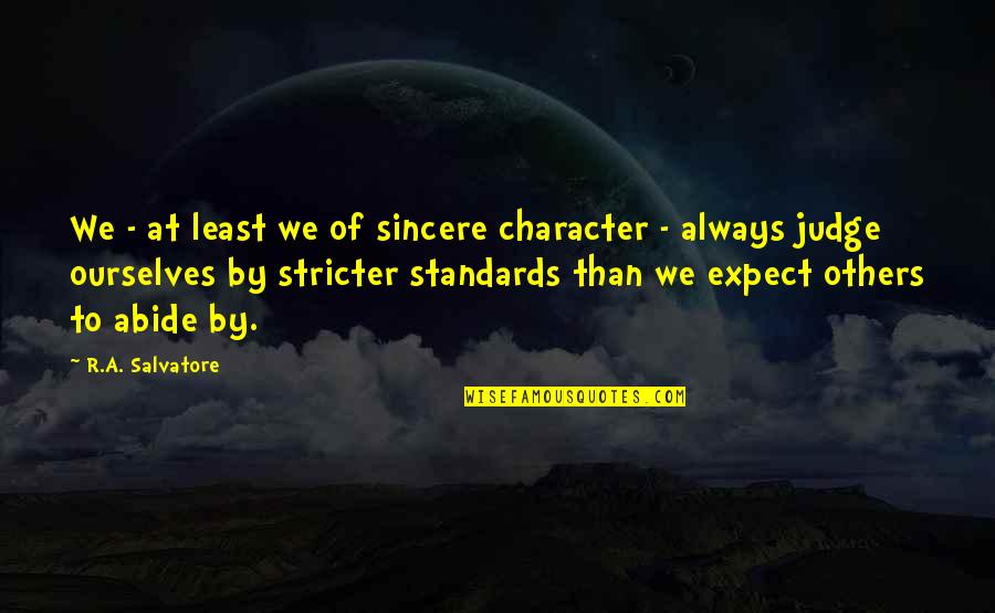 Abide Quotes By R.A. Salvatore: We - at least we of sincere character