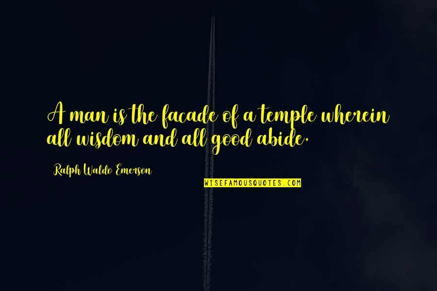 Abide Quotes By Ralph Waldo Emerson: A man is the facade of a temple