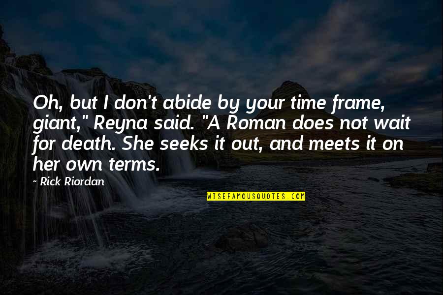 Abide Quotes By Rick Riordan: Oh, but I don't abide by your time