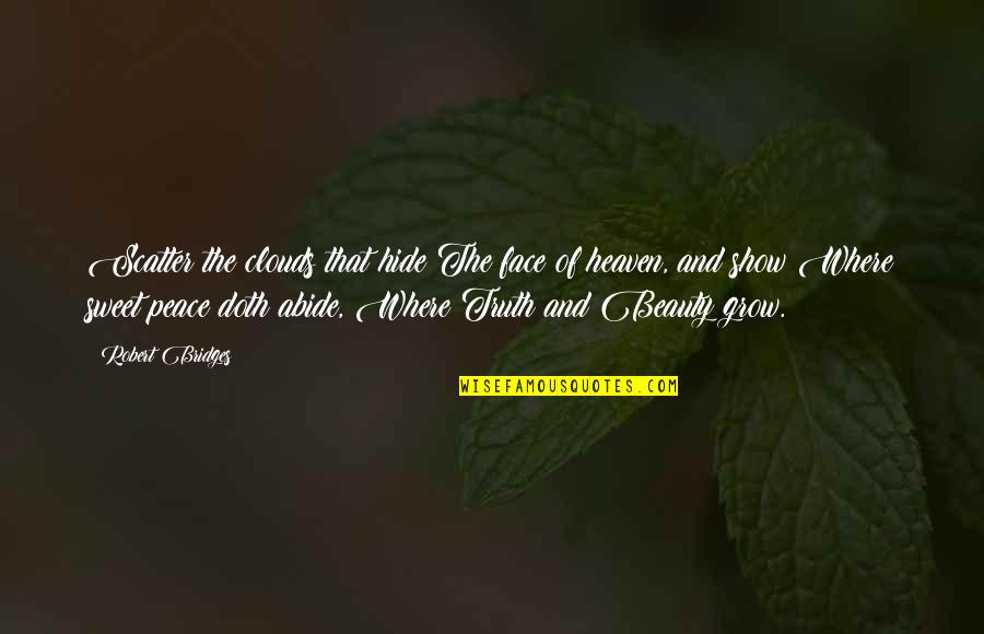 Abide Quotes By Robert Bridges: Scatter the clouds that hide The face of Abide Quotes By Robert Bridges: Scatter the clouds that hide The face of