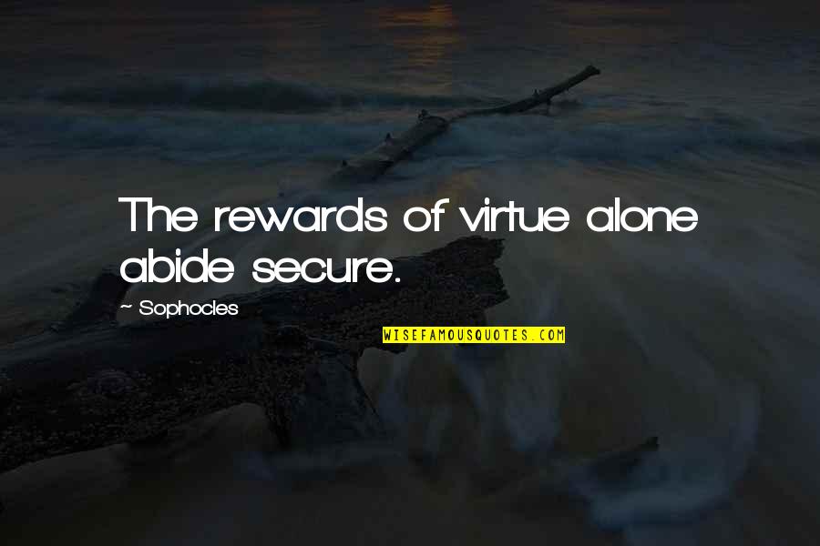 Abide Quotes By Sophocles: The rewards of virtue alone abide secure.