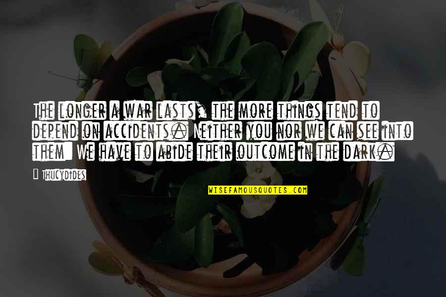 Abide Quotes By Thucydides: The longer a war lasts, the more things Abide Quotes By Thucydides: The longer a war lasts, the more things