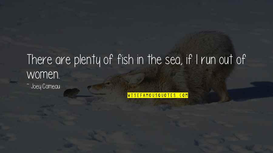 Abide With Me Quotes By Joey Comeau: There are plenty of fish in the sea,