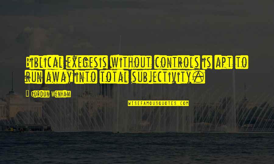 Abided Spelling Quotes By Gordon Wenham: Biblical exegesis without controls is apt to run