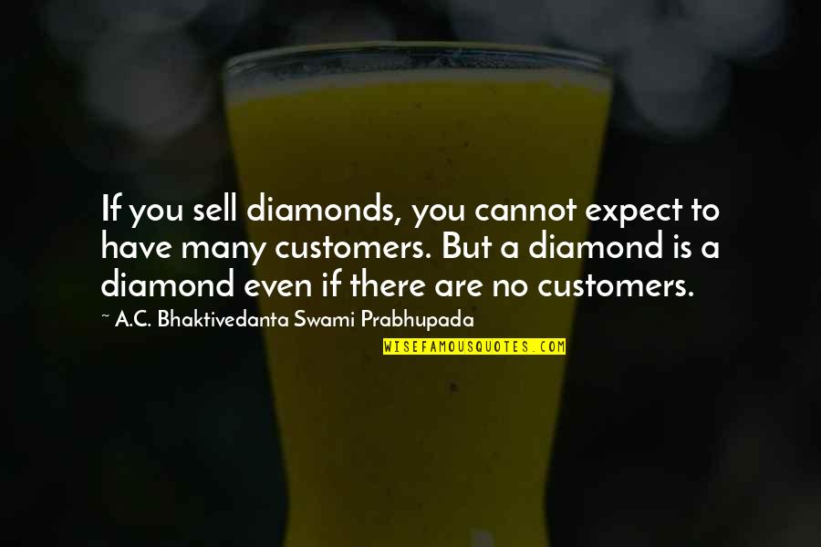 Abider Quotes By A.C. Bhaktivedanta Swami Prabhupada: If you sell diamonds, you cannot expect to