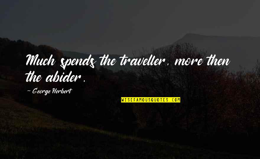 Abider Quotes By George Herbert: Much spends the traveller, more then the abider.