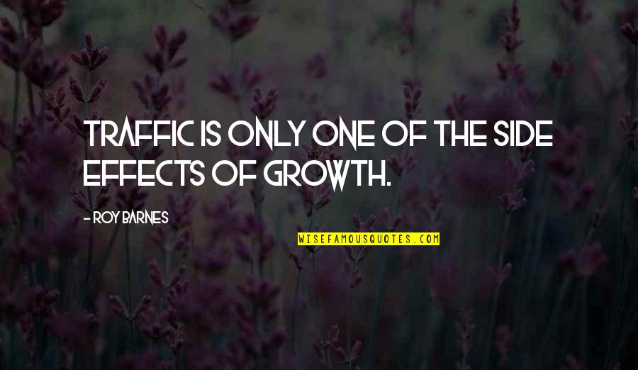 Abideradio Quotes By Roy Barnes: Traffic is only one of the side effects Abideradio Quotes By Roy Barnes: Traffic is only one of the side effects