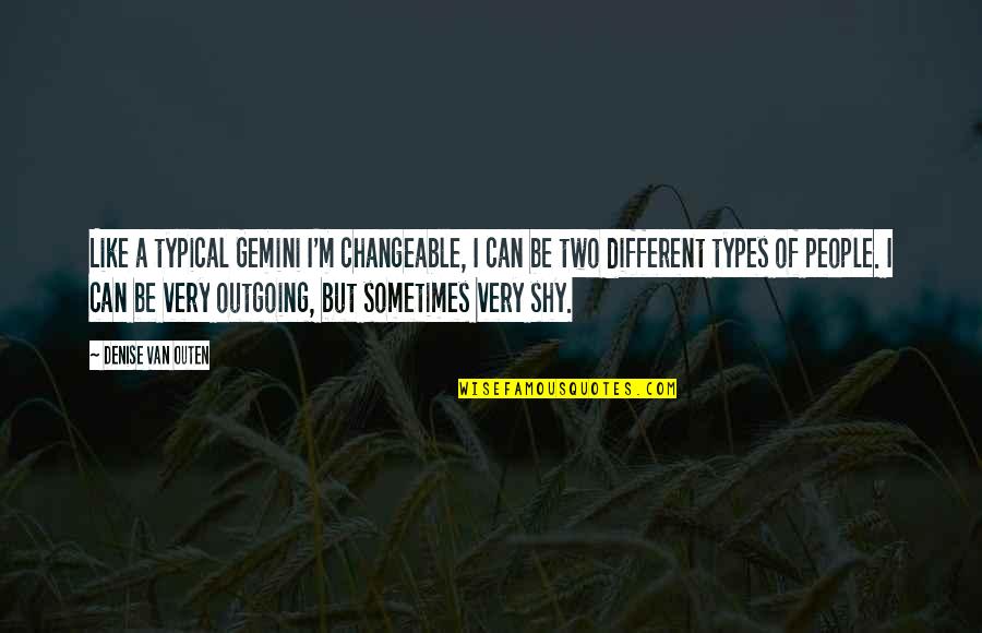 Abidery Quotes By Denise Van Outen: Like a typical Gemini I'm changeable, I can