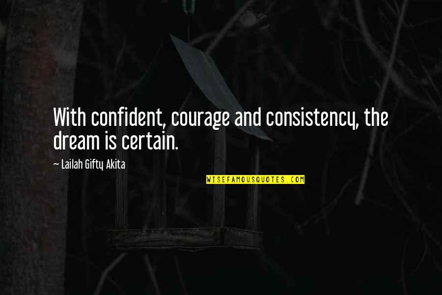 Abidery Quotes By Lailah Gifty Akita: With confident, courage and consistency, the dream is Abidery Quotes By Lailah Gifty Akita: With confident, courage and consistency, the dream is
