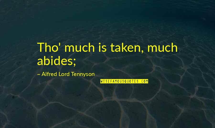 Abides Quotes By Alfred Lord Tennyson: Tho' much is taken, much abides;