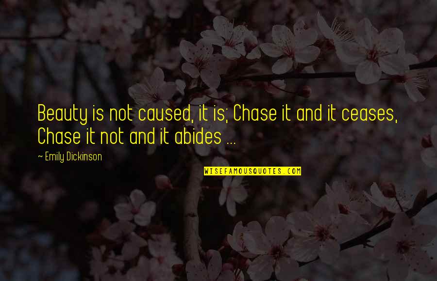 Abides Quotes By Emily Dickinson: Beauty is not caused, it is; Chase it