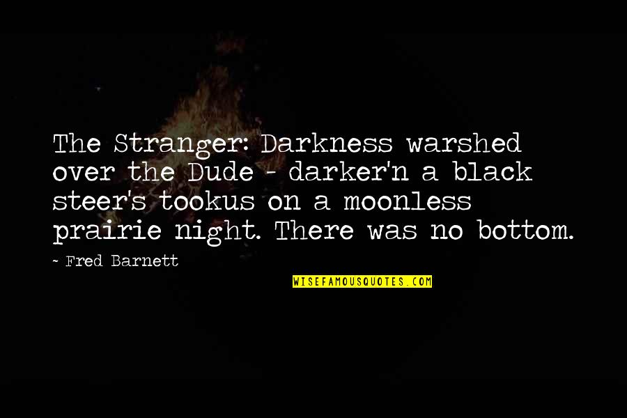 Abides Quotes By Fred Barnett: The Stranger: Darkness warshed over the Dude -
