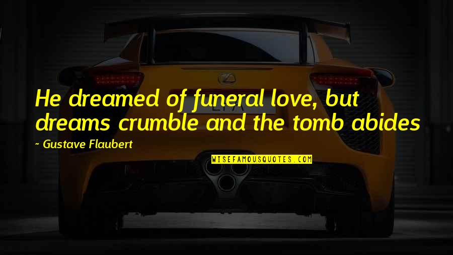 Abides Quotes By Gustave Flaubert: He dreamed of funeral love, but dreams crumble