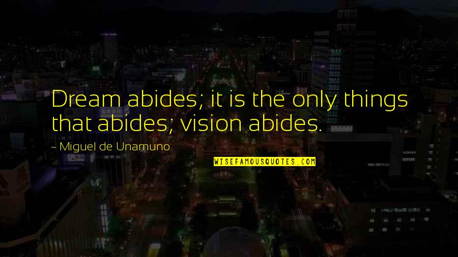Abides Quotes By Miguel De Unamuno: Dream abides; it is the only things that