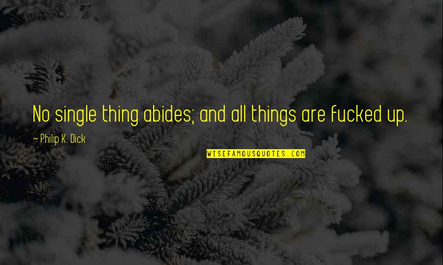 Abides Quotes By Philip K. Dick: No single thing abides; and all things are