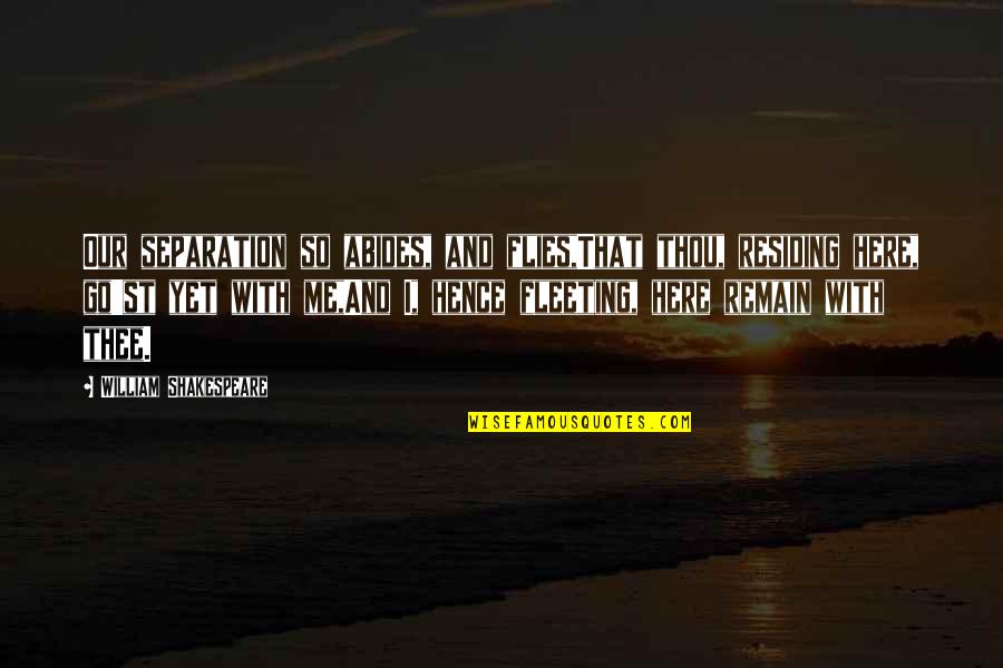 Abides Quotes By William Shakespeare: Our separation so abides, and flies,That thou, residing