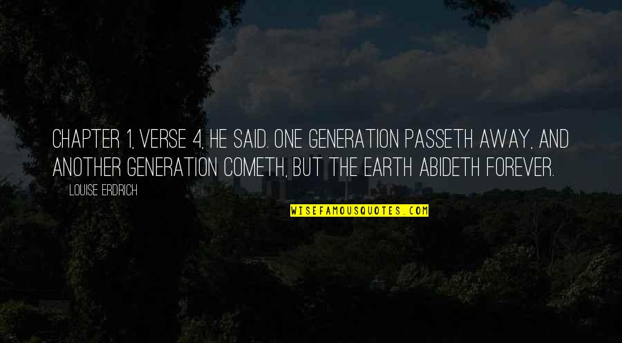 Abideth Quotes By Louise Erdrich: Chapter 1, verse 4, he said. One generation